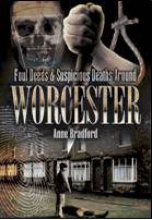 Foul Deeds and Suspicious Deaths Around Worcester by BRADFORD ANNE