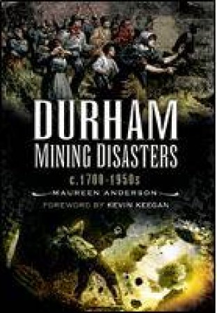 Durham Mining Disasters C.1700-1950 by ANDERSON MAUREEN