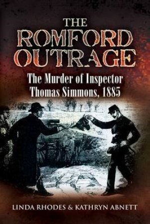 Romford Outrage: the Murder of Inspector Thomas Simmons, 1885 by RHODES & ABNETT