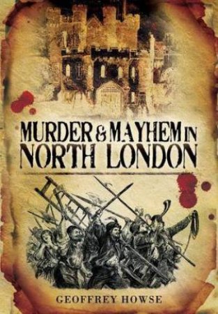 Murder and Mayhem in North London by HOWSE GEOFFREY