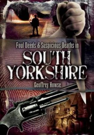 Foul Deeds and Suspicious Deaths in South Yorkshire by HOWSE GEOFFREY