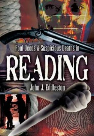 Foul Deeds and Suspicious Deaths in Reading by EDDLESTON JOHN