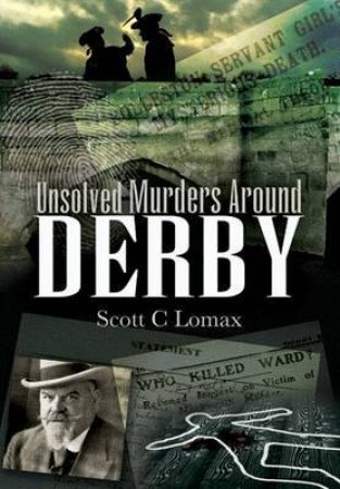 Unsolved Murders in and Around Derbyshire by LOMAX SCOTT