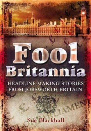 Fool Britannia: Headline Making Stories from Jobsworth Britain by BLACKHALL SUE