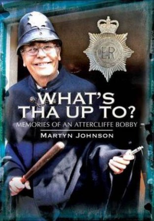 What's Tha Up To? Memories of an Attercliffe Bobby by JOHNSON MARTYN