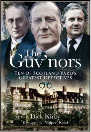 Guv'nors: Ten of Scotland Yard's Greatest Detectives by KIRBY DICK