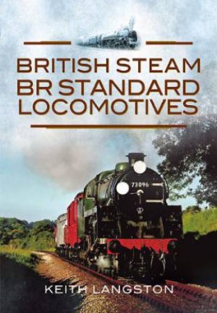 British Steam- BR Standard Locomotives by LANGSTON KEITH