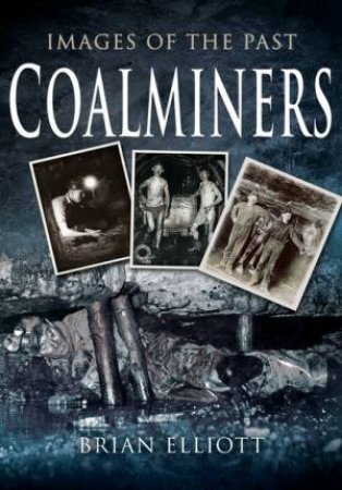 Images of the Past: Coalminers by ELLIOTT BRIAN