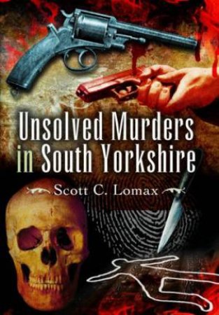 Unsolved Murders in South Yorkshire by LOMAX SCOTT C