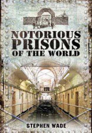 Notorious Prisons of the World by WADE STEPHEN