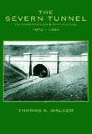 Severn Tunnel, Its Construction and Difficulties 1872-1887 by THOMAS A WALKER