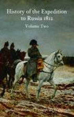 History of the Expedition to Russia 1812 by PHILIPPE DE PHILIPPE DE SEGUR