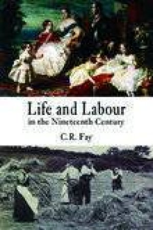 Life and Labour in the Nineteenth Century by C R FAY