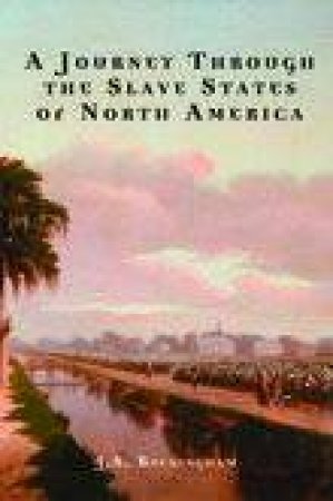 Journey Through The Slave States Of North America by J.S. Buckingham