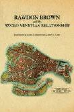 Rawdon Brown and the Anglo-Venetian Relationship by RALPH A GRIFFITHS