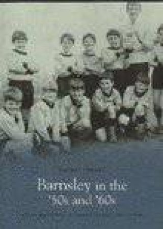 Barnsley in the 50's & 60's by LOUISE WHITWORTH