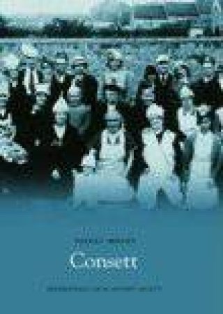 Consett by DERWENTDALE LOCAL HISTORY SOCIETY