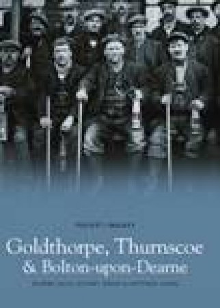 Goldthorpe, Thurnscoe & Bolton upon Dearne by DEARNE LOCAL HISTORY SOCIETY