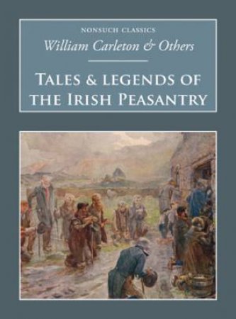 Tales & Legends of The Irish Peasantry by WILLIAM CARLETON