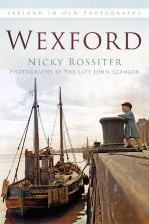 Wexford: Irelandn Old Photographs by NICKY ROSSITER