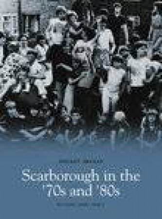 Scarborough In The 70s & 80s by RICHARD PERCY