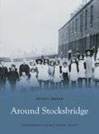 Around Stocksbridge by STOCKSBRIDGE & DISTRICT HISTORY SOCIETY