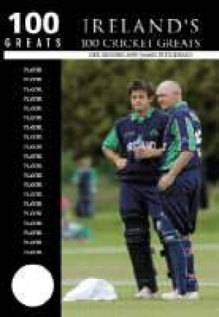 Ireland's 100 Cricket Greats by GERALD SIGGINS