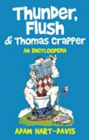 Thunder, Flush and Thomas Crapper: An Encyclopoodia by Adam Hart-Davis