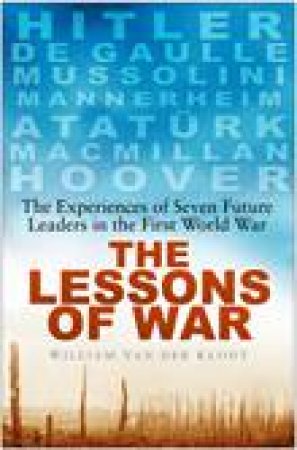 Lessons of War H/C: The Experiences of Seven Future Leaders in the First World War by William Van Der Kloot