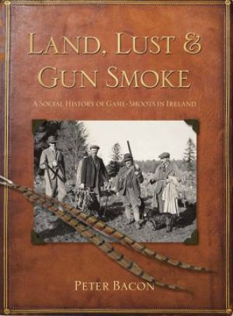 Land, Lust and Gun Smoke by Peter Bacon