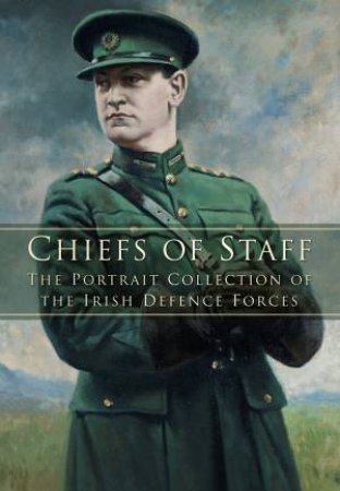 Chiefs of Staff: The Portrait Collection of the Irish Defence Forces by Tom Hodson