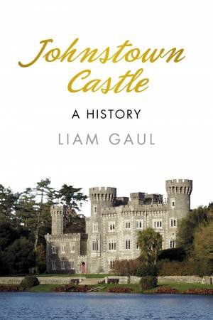 Johnstown Castle: A History by LIAM GAUL