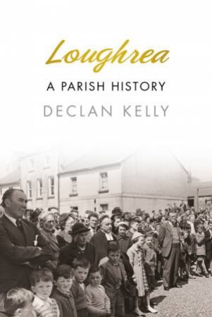 Loughrea: A History by DECLAN KELLY