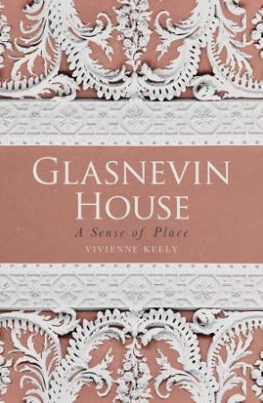 Glasnevin House: A Sense of Place by VIVIENNE KEELY