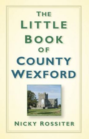 Little Book of County Wexford by NICKY ROSSITER