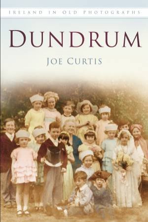 Dundrum in Old Photographs by JOE CURTIS