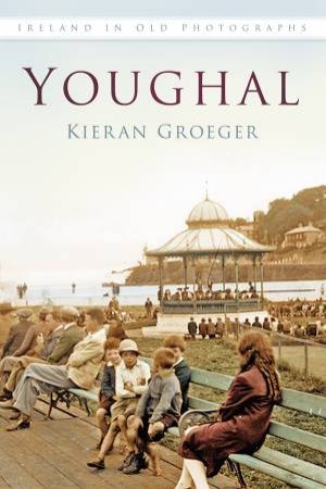 Youghal in Old Photographs by KIERAN GROEGER