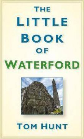 The Little Book Of Waterford by Tom Hunt