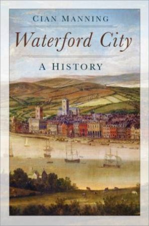 Waterford City: A History by Cian Manning