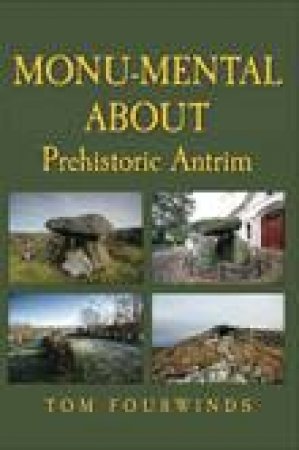 Monu-mental about Prehistoric Antrim by TOM FOURWINDS