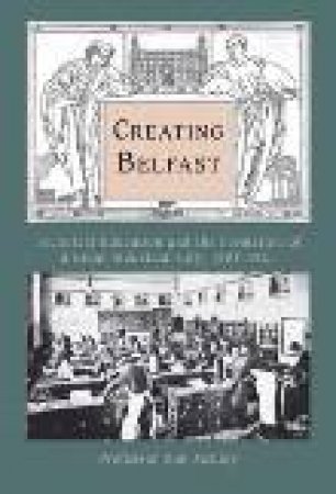 Creating Belfast by PROF DON MCCLOY