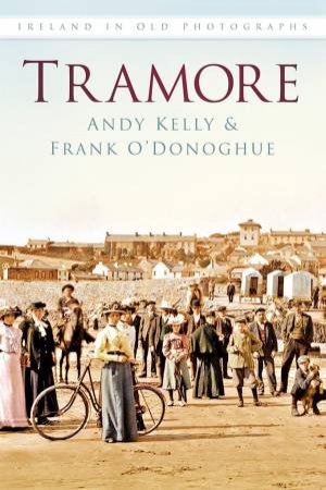 Tramore: In Old Photographs by Andy Kelly & Frank O'Donoghue