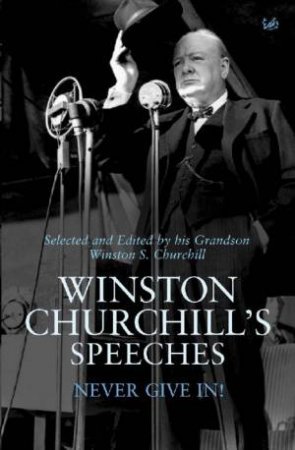 Winston Churchill's Speeches: Never Give In! by Winston Churchill