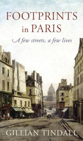 Footprints In Paris: A Few Streets, A Few Lives by Gillian Tindall