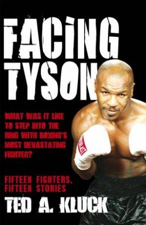 Facing Tyson: Fifteen Fighters, Fifteen Stories by Ted A Kluck