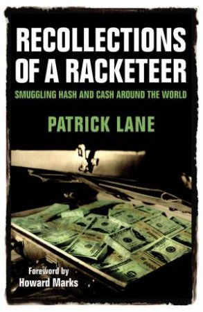 Recollections of a Racketeer: Smuggling Hash and Cash Around the World by Patrick Lane