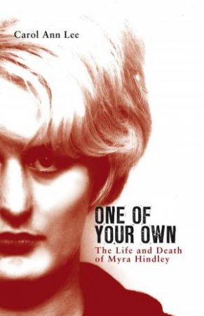 One Of Your Own: The Life and Death of Myra Hindley by Carol Ann Lee