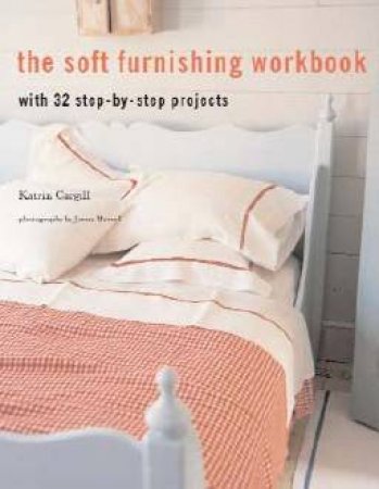 Soft Furnishings Workbook: With 32 Step-By-Step Projects by Katrin Cargill