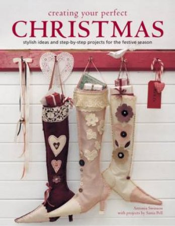 Creating Your Perfect Christmas by Antonia Swinson