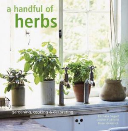 A Handful Of Herbs: Gardening, Cooking And Decorating by Various